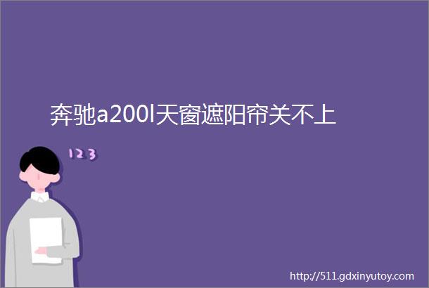 奔驰a200l天窗遮阳帘关不上